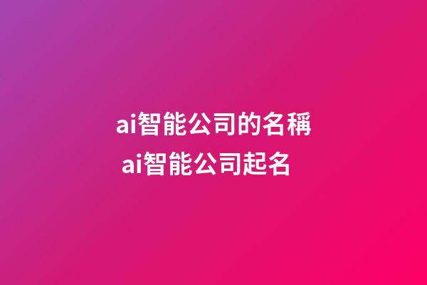ai智能公司的名稱 ai智能公司起名-第1張-公司起名-玄機(jī)派